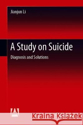 A Study on Suicide: Diagnosis and Solutions Li, Jianjun 9789811394973 Springer