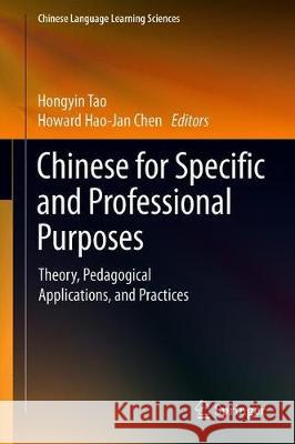 Chinese for Specific and Professional Purposes: Theory, Pedagogical Applications, and Practices Tao, Hongyin 9789811395048 Springer