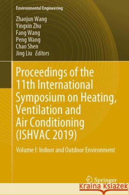 Proceedings of the 11th International Symposium on Heating, Ventilation and Air Conditioning (Ishvac 2019): Volume I: Indoor and Outdoor Environment Wang, Zhaojun 9789811395192 Springer