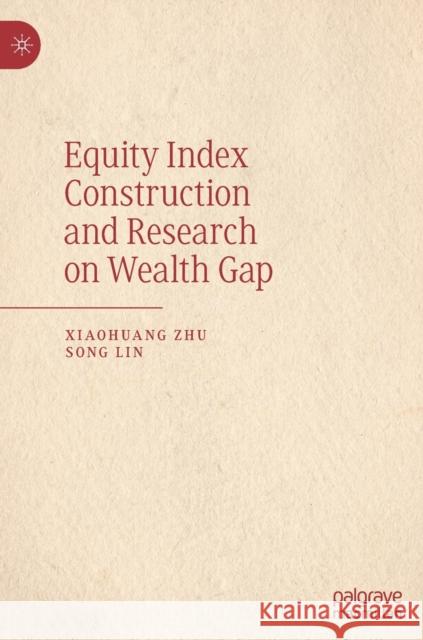 Equity Index Construction and Research on Wealth Gap Xiaohuang Zhu Song Lin 9789811395536 Palgrave MacMillan