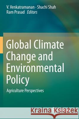 Global Climate Change and Environmental Policy: Agriculture Perspectives V. Venkatramanan Shachi Shah Ram Prasad 9789811395727