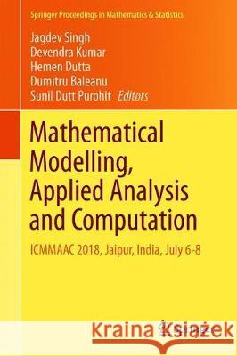 Mathematical Modelling, Applied Analysis and Computation: Icmmaac 2018, Jaipur, India, July 6-8 Singh, Jagdev 9789811396076