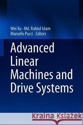 Advanced Linear Machines and Drive Systems Wei Xu MD Rabiul Islam Marcello Pucci 9789811396151 Springer