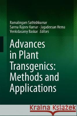 Advances in Plant Transgenics: Methods and Applications Ramalingam Sathishkumar Sarma Rajeev Kumar Jagadeesan Hema 9789811396236