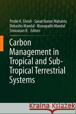 Carbon Management in Tropical and Sub-Tropical Terrestrial Systems Probir K. Ghosh Sanat Kumar Mahanta Debashis Mandal 9789811396274