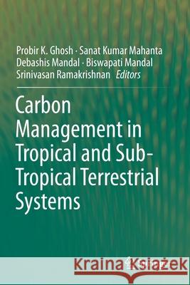 Carbon Management in Tropical and Sub-Tropical Terrestrial Systems Probir K. Ghosh Sanat Kumar Mahanta Debashis Mandal 9789811396304