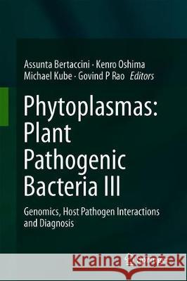 Phytoplasmas: Plant Pathogenic Bacteria - III: Genomics, Host Pathogen Interactions and Diagnosis Bertaccini, Assunta 9789811396311