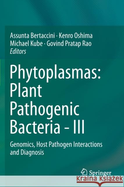 Phytoplasmas: Plant Pathogenic Bacteria - III: Genomics, Host Pathogen Interactions and Diagnosis Bertaccini, Assunta 9789811396342