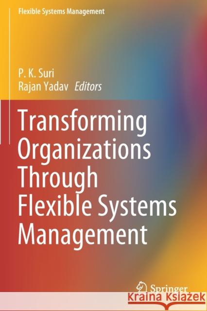 Transforming Organizations Through Flexible Systems Management P. K. Suri Rajan Yadav 9789811396427 Springer