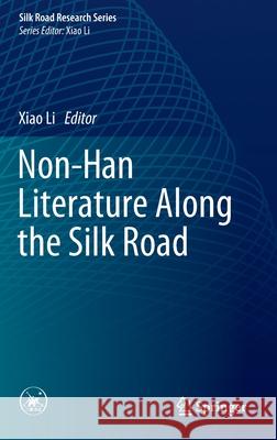 Non-Han Literature Along the Silk Road Xiao Li 9789811396434 Springer