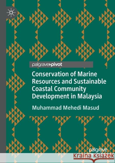 Conservation of Marine Resources and Sustainable Coastal Community Development in Malaysia Muhammad Mehedi Masud 9789811397325