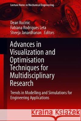 Advances in Visualization and Optimization Techniques for Multidisciplinary Research: Trends in Modelling and Simulations for Engineering Applications Vucinic, Dean 9789811398056 Springer