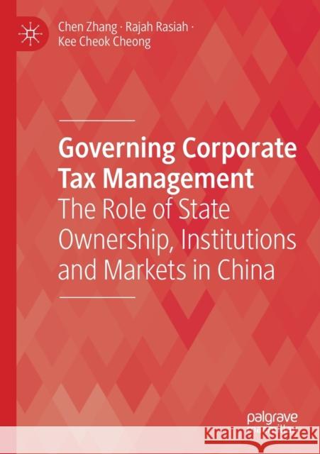 Governing Corporate Tax Management: The Role of State Ownership, Institutions and Markets in China Chen Zhang Rajah Rasiah Kee Cheok Cheong 9789811398315 Palgrave MacMillan