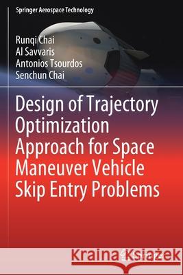 Design of Trajectory Optimization Approach for Space Maneuver Vehicle Skip Entry Problems Runqi Chai Al Savvaris Antonios Tsourdos 9789811398476 Springer