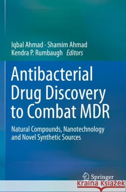 Antibacterial Drug Discovery to Combat MDR: Natural Compounds, Nanotechnology and Novel Synthetic Sources Iqbal Ahmad Shamim Ahmad Kendra P. Rumbaugh 9789811398735