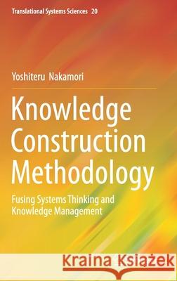 Knowledge Construction Methodology: Fusing Systems Thinking and Knowledge Management Nakamori, Yoshiteru 9789811398865 Springer