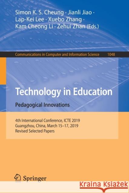 Technology in Education: Pedagogical Innovations: 4th International Conference, Icte 2019, Guangzhou, China, March 15-17, 2019, Revised Selected Paper Cheung, Simon K. S. 9789811398940