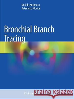 Bronchial Branch Tracing Noriaki Kurimoto Katsuhiko Morita 9789811399077 Springer