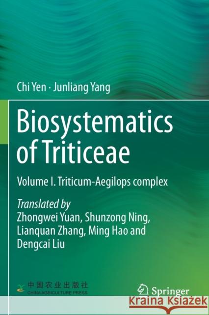 Biosystematics of Triticeae: Volume I. Triticum-Aegilops Complex Chi Yen Junliang Yang Zhongwei Yuan 9789811399336