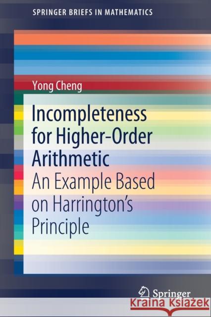 Incompleteness for Higher-Order Arithmetic: An Example Based on Harrington's Principle Cheng, Yong 9789811399480 Springer