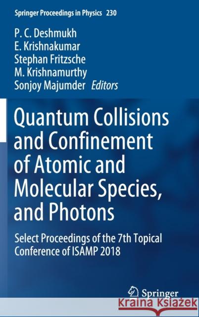 Quantum Collisions and Confinement of Atomic and Molecular Species, and Photons: Select Proceedings of the 7th Topical Conference of Isamp 2018 Deshmukh, P. C. 9789811399688 Springer