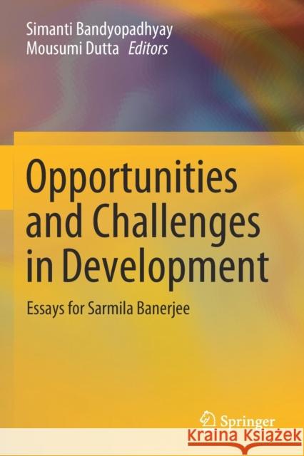 Opportunities and Challenges in Development: Essays for Sarmila Banerjee Simanti Bandyopadhyay Mousumi Dutta 9789811399831 Springer
