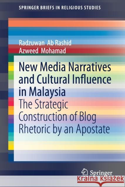 New Media Narratives and Cultural Influence in Malaysia: The Strategic Construction of Blog Rhetoric by an Apostate Ab Rashid, Radzuwan 9789811399848 Springer