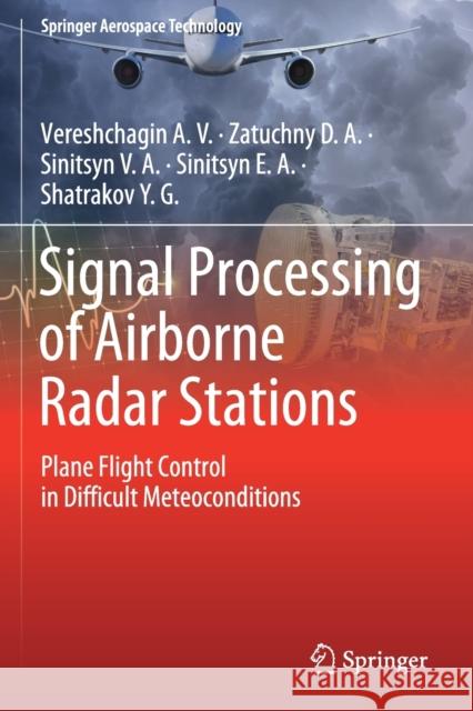 Signal Processing of Airborne Radar Stations: Plane Flight Control in Difficult Meteoconditions Vereshchagin a V Zatuchny D a Sinitsyn V a 9789811399909