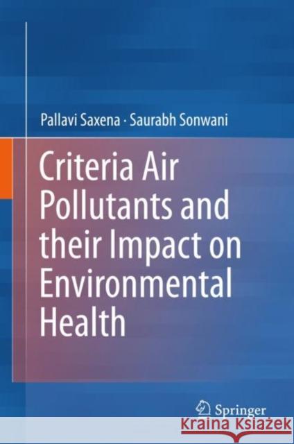 Criteria Air Pollutants and Their Impact on Environmental Health Saxena, Pallavi 9789811399916 Springer