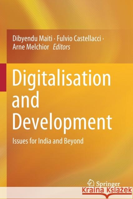 Digitalisation and Development: Issues for India and Beyond Dibyendu Maiti Fulvio Castellacci Arne Melchior 9789811399985 Springer