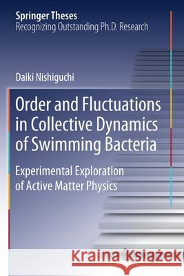 Order and Fluctuations in Collective Dynamics of Swimming Bacteria: Experimental Exploration of Active Matter Physics Daiki Nishiguchi 9789811399992 Springer