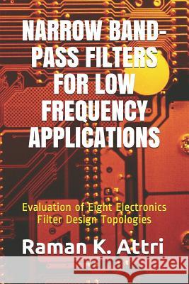Narrow Band-Pass Filters for Low Frequency Applications: Evaluation of Eight Electronics Filter Design Topologies Raman K. Attri 9789811401336