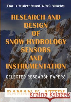 Research and Design of Snow Hydrology Sensors and Instrumentation: Selected Research Papers Raman K. Attri 9789811403422 Speed to Proficiency Research: S2pro(c)