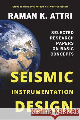 Seismic Instrumentation Design: Selected Research Papers on Basic Concepts Raman K. Attri 9789811403477 Speed to Proficiency Research: S2pro(c)