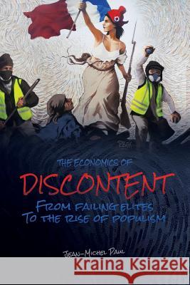 The Economics of Discontent: From Failing Elites to The Rise of Populism Jean-Michel Paul 9789811417306