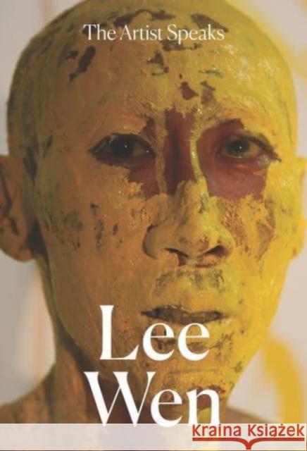 The Artist Speaks: Lee Wen Bruce Quek 9789811425325 National Gallery Singapore