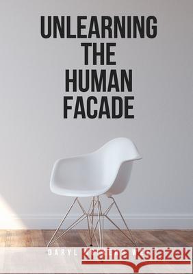 Unlearning The Human Facade Daryl N 9789811427121 Daryl Ng Keng Wee