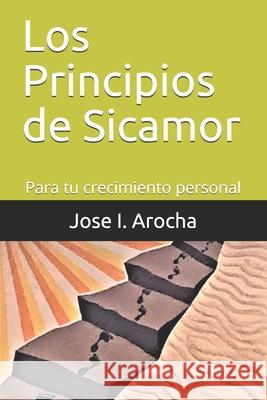 Los Principios de Sicamor: Para tu crecimiento personal Jose I. Arocha 9789811433047