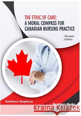 The Ethic of Care: A Moral Compass for Canadian Nursing Practice Kathleen Stephany 9789811439629 Bentham Science Publishers