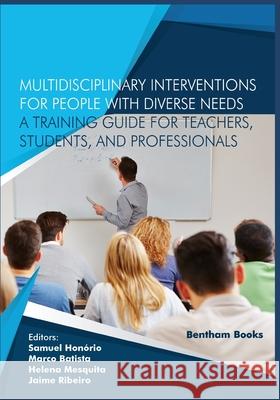 Multidisciplinary Interventions for People with Diverse Needs - A Training Guide for Teachers, Students, and Professionals Marco Batista Jaime Ribeiro Maria Mesquita 9789811446757 Bentham Science Publishers