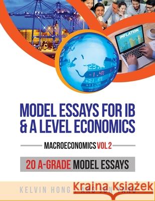 Model Essays for IB & A Level Economics: Macroeconomics (Vol 2) Hong, Kelvin 9789811450549