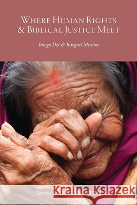 Where Human Rights & Biblical Justice Meet: Imago Dei & Integral Mission Steve Bradbury 9789811453625