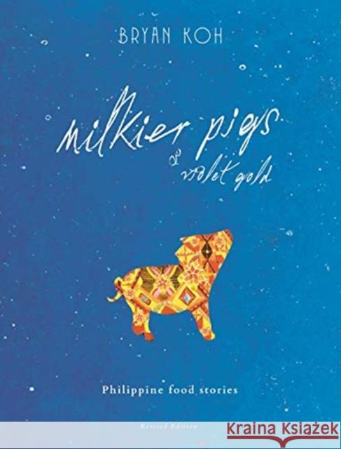 Milkier Pigs & Violet Gold: Philippine Food Stories Bryan Koh 9789811454370