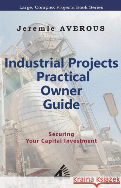 Industrial Projects Practical Owner Guide: Securing your Capital Investment Jeremie Averous 9789811455001 Fourth Revolution Publishing