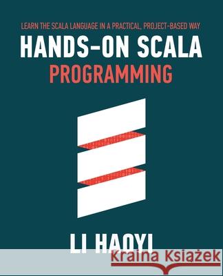 Hands-on Scala Programming: Learn Scala in a Practical, Project-Based Way Haoyi Li 9789811456930 Li Haoyi