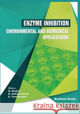 Enzyme Inhibition - Environmental and Biomedical Applications K. Sathish Kumar K. Tamilarasan G. Baskar 9789811460814 Bentham Science Publishers