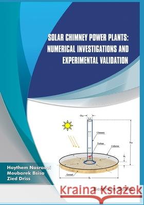 Solar Chimney Power Plants: Numerical Investigations and Experimental Validation Moubarek Bsisa Zied Driss Haythem Nasraoui 9789811461743