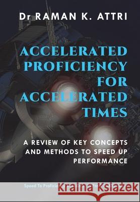 Accelerated Proficiency for Accelerated Times: A Review of Key Concepts and Methods to Speed Up Performance Raman K. Attri 9789811462740 Speed to Proficiency Research: S2pro(c)