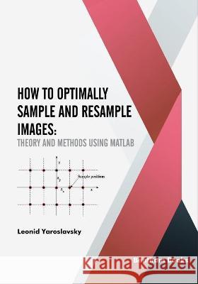How to Optimally Sample and Resample Images: Theory and Methods Using Matlab Leonid P 9789811471803 Bentham Science Publishers