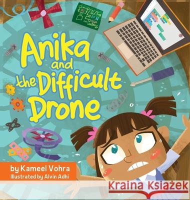 Anika and the Difficult Drone: A fun, diverse children's book that encourages STEM learning and patience Kameel Vohra Alvin Adhi Crystal Watanabe 9789811485473 Kameel Vohra